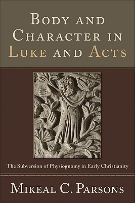 Body and Character in Luke and Acts: The Subversion of Physiognomy in Early Christianity (Paperback)