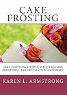 Cake Frosting: Cake Frosting Recipes, Wedding Cake Frosting, Cake Decoration and More
