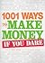 1001 Ways to Make Money If You Dare