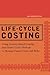 Life-Cycle Costing: Using Activity-Based Costing and Monte Carlo Methods to Manage Future Costs and Risks