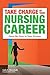 Take Charge of Your Nursing Career: Open the Door to Your Dreams
