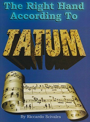 The Right Hand According to Tatum: A Guide to Tatum's Improvisational Techniques Plus 10 Transcribed Piano Solos (Paperback)