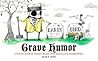 Grave Humor: A Photo Tour of Funny, Ironic and Ridiculous Tombstones Grave Humor: A Photo Tour of Funny, Ironic and Ridiculous Tombstones