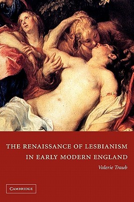 The Renaissance of Lesbianism in Early Modern England (Cambridge Studies in Renaissance Literature and Culture, Series Number 42)