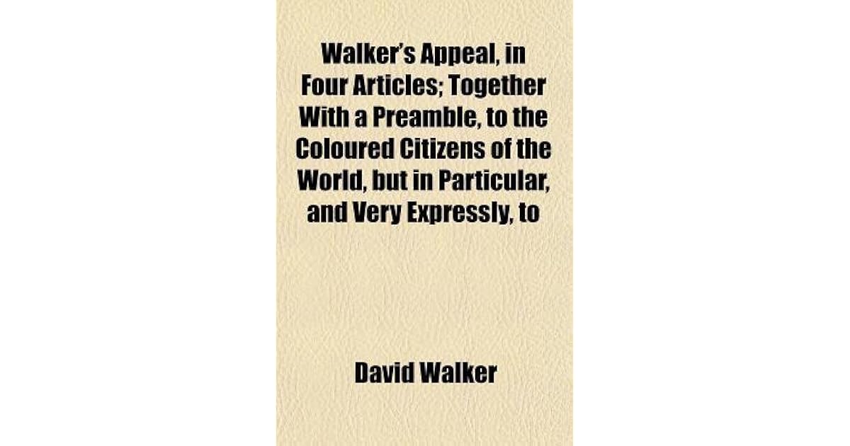 Walker's Appeal, in Four Articles; Together with a Preamble, to the