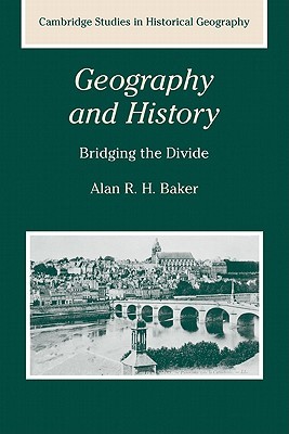 Geography and History: Bridging the Divide (Cambridge Studies in Historical Geography, Series Number 36)