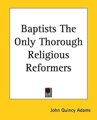 Baptists The Only Thorough Religious Reformers (Paperback)