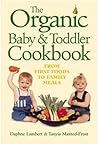 The Organic Baby & Toddler Cookbook: From First Foods And To Family Meals
