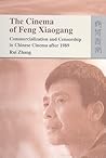 The Cinema of Feng Xiaogang: Commercialization and Censorship in Chinese Cinema After 1989