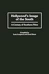Hollywood's Image of the South: A Century of Southern Films (Bibliographies and Indexes in the Performing Arts) Hollywood's Image of the South: A Century of Southern Films (Bibliographies and Indexes in the Performing Arts)