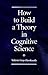 How to Build a Theory in Cognitive Science (Philosophy and Biology)