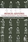 Musical Gestures: Sound, Movement, and Meaning Musical Gestures: Sound, Movement, and Meaning