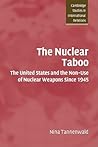 The Nuclear Taboo: The United States and the Non-Use of Nuclear Weapons Since 1945 (Cambridge Studies in International Relations, Series Number 87) The Nuclear Taboo: The United States and the Non-Use of Nuclear Weapons Since 1945 (Cambridge Studies in International Relations, Series Number 87)