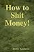 How to Shit Money! by Dottie Randazzo How to Shit Money! by Dottie Randazzo