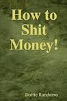 How to Shit Money!