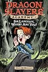 Sir Lancelot, Where Are You? (Dragon Slayers' Academy, #6)