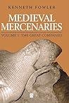 Medieval Mercenaries, The Great Companies (Medieval Mercenaries, Volume I) Medieval Mercenaries, The Great Companies (Medieval Mercenaries, Volume I)