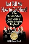 Just Tell Me How to Get Hired: A Top Recruiter's Fast, Easy Guide to Getting & Staying Employed