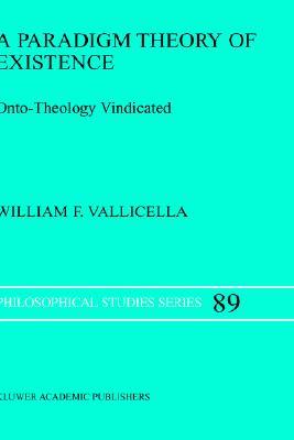 A Paradigm Theory of Existence: Onto-Theology Vindicated (Philosophical Studies Series, 89)