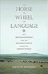 The Horse, the Wheel, and Language by David W. Anthony The Horse, the Wheel, and Language by David W. Anthony