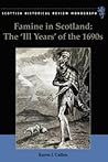Famine in Scotland: The 'Ill Years' of the 1690s (Scottish Historical Review Monographs)