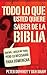 Todo lo que usted quiere saber sobre la Biblia: Bueno... Quiza No Todo, Pero Lo Necesario Para Comenzar