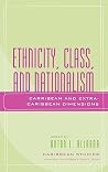 Ethnicity, Class, and Nationalism: Caribbean and Extra-Caribbean Dimensions (Caribbean Studies) Ethnicity, Class, and Nationalism: Caribbean and Extra-Caribbean Dimensions (Caribbean Studies)