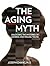 The Aging Myth: Unlocking t...