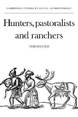 Hunters, Pastoralists and Ranchers: Reindeer Economies and their Transformations (Cambridge Studies in Social and Cultural Anthropology, Series Number 28)