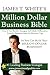 James T. White's Million Dollar Business Bible: One of the World's Youngest Self-made Millionaires Provides Essential Start-up Business Tips So You Can Build Your Million-dollar Business