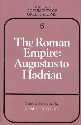 The Roman Empire: Augustus to Hadrian (Translated Documents of Greece and Rome, Series Number 6)
