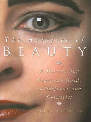 The Artifice of Beauty: A History and Practical Guide to Perfume and Cosmetics (Hardcover)