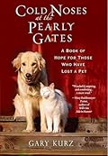 Cold Noses At The Pearly Gates: A Book of Hope for Those Who Have Lost a Pet