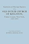 Baptismal and Marriage Registers of the Old Dutch Church of Kingston, Ulster County, New York, 1660-1809