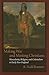 Making War and Minting Christians: Masculinity, Religion, and Colonialism in Early New England (Native Americans of the Northeast)