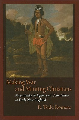Making War and Minting Christians: Masculinity, Religion, and Colonialism in Early New England (Native Americans of the Northeast)