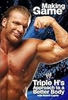 Triple H Making the Game: Triple H's Approach to a Better Body Triple H Making the Game: Triple H's Approach to a Better Body