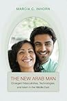 The New Arab Man by Marcia C. Inhorn