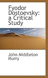 Fyodor Dostoevsky: a Critical Study Fyodor Dostoevsky: a Critical Study