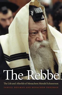 The Rebbe: The Life and Afterlife of Menachem Mendel Schneerson (Hardcover)
