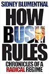 How Bush Rules: Chronicles of a Radical Regime How Bush Rules: Chronicles of a Radical Regime