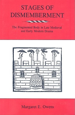 Stages Of Dismemberment: The Fragmented Body In Late Medieval And Early Modern Drama (Hardcover)