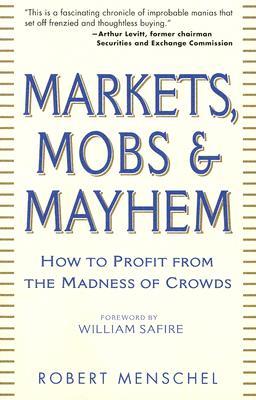 Markets, Mobs & Mayhem: How to Profit From the Madness of Crowds (Paperback)