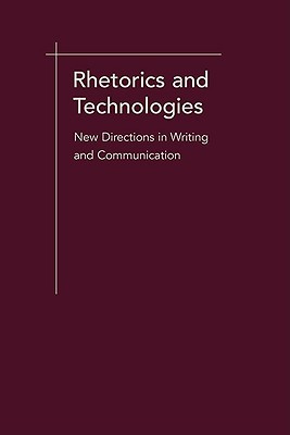 Rhetorics and Technologies: New Directions in Writing and Communication (Studies in Rhetoric/Communication)