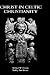 Christ in Celtic Christianity: Britain and Ireland from the Fifth to the Tenth Century (Studies in Celtic History) (Volume 20)