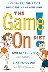 The Game On! Diet: Kick Your Friend's Butt While Shrinking Your Own – The Fun Fitness Game for Busy People Seeking Weight Loss and Motivation