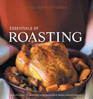 Williams-Sonoma Essentials of Roasting: Recipes and techniques for delicious oven-cooked meals (Hardcover)