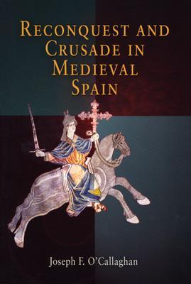 Joseph F. O'Callaghan Reconquest and Crusade in Medieval Spain 