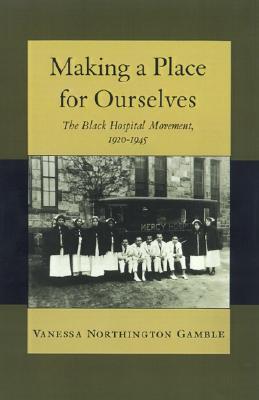 Making a Place for Ourselves: The Black Hospital Movement, 1920-1945 (Hardcover)