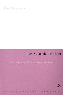The Gothic Vision: Three Centuries of Horror, Terror and Fear (Continuum Collection)